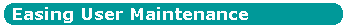 Easing User Maintenance